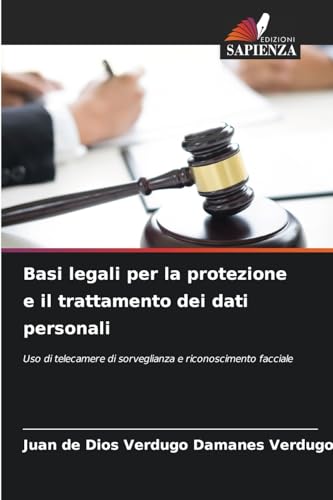 Basi legali per la protezione e il trattamento dei dati personali: Uso di telecamere di sorveglianza e riconoscimento facciale von Edizioni Sapienza