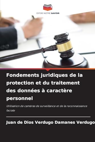 Fondements juridiques de la protection et du traitement des données à caractère personnel: Utilisation de caméras de surveillance et de la reconnaissance faciale von Editions Notre Savoir