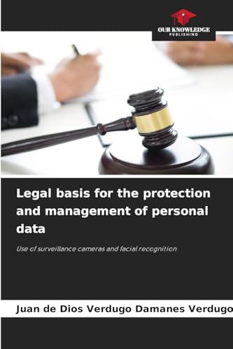 Legal basis for the protection and management of personal data: Use of surveillance cameras and facial recognition von Our Knowledge Publishing