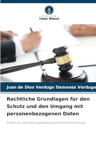 Rechtliche Grundlagen für den Schutz und den Umgang mit personenbezogenen Daten: Einsatz von Überwachungskameras und Gesichtserkennung von Verlag Unser Wissen