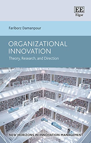 Organizational Innovation: Theory, Research, and Direction (New Horizons in Innovation Management)
