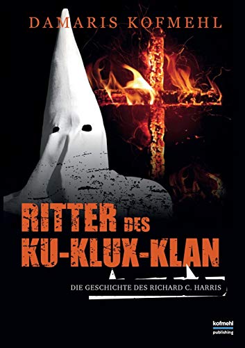 Ritter des Ku-Klux-Klan: Die Geschichte des Richard C. Harris von Books on Demand