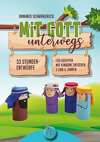 Mit Gott unterwegs: 33 Stundenentwürfe für Gruppen mit Kindern zwischen 3 und 6 Jahren