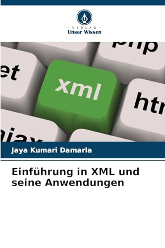 Einführung in XML und seine Anwendungen: DE von Verlag Unser Wissen