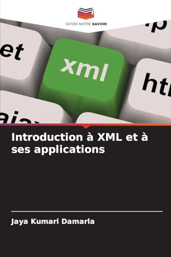 Introduction à XML et à ses applications: DE von Editions Notre Savoir