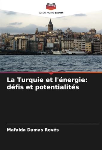 La Turquie et l'énergie: défis et potentialités: DE von Editions Notre Savoir