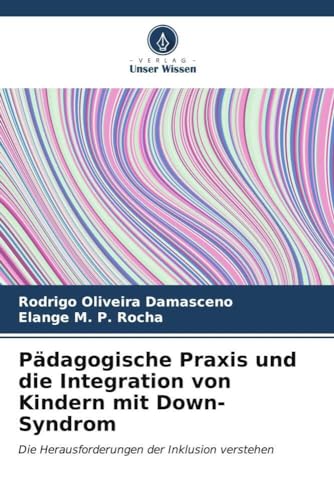 Pädagogische Praxis und die Integration von Kindern mit Down-Syndrom: Die Herausforderungen der Inklusion verstehen von Verlag Unser Wissen
