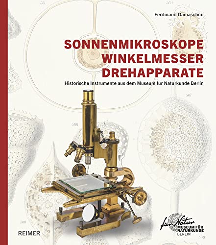 Sonnenmikroskope, Winkelmesser, Drehapparate: Historische Instrumente aus dem Museum für Naturkunde Berlin von Reimer, Dietrich