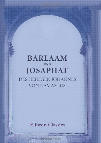 Barlaam und Josaphat des heiligen Johannes von Damascus: Mit einem Vorwort von Ludolph von Beckedorff