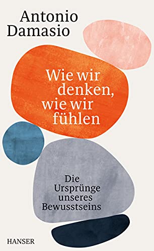 Wie wir denken, wie wir fühlen: Die Ursprünge unseres Bewusstseins von Carl Hanser Verlag GmbH & Co. KG