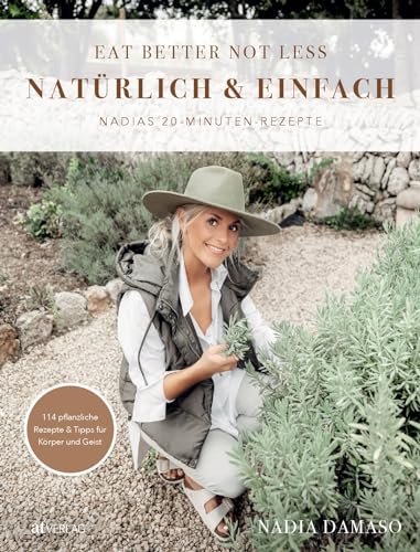 EAT BETTER NOT LESS – natürlich & einfach: Nadias 20-Minuten-Rezepte. Gesund und lecker kochen mit natürlichen Zutaten von AT Verlag