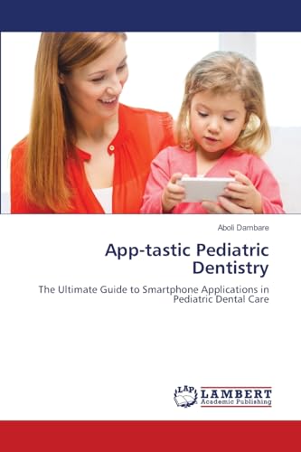 App-tastic Pediatric Dentistry: The Ultimate Guide to Smartphone Applications in Pediatric Dental Care von LAP LAMBERT Academic Publishing