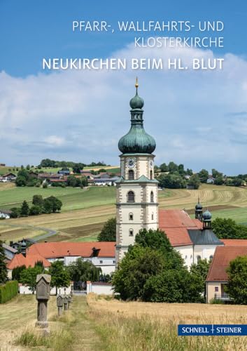 Neukirchen beim Hl. Blut: Pfarr-, Wallfahrts- und Klosterkirche (Kleine Kunstführer / Kleine Kunstführer / Kirchen u. Klöster) von Schnell & Steiner GmbH