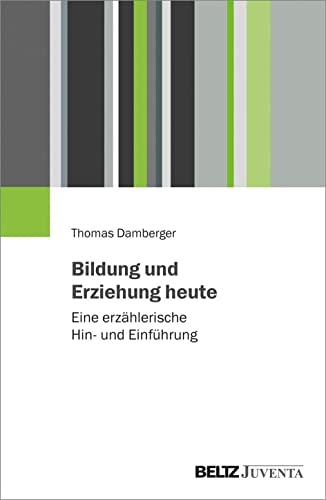 Bildung und Erziehung heute: Eine erzählerische Hin- und Einführung von Juventa Verlag GmbH