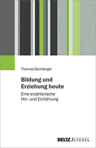 Bildung und Erziehung heute: Eine erzählerische Hin- und Einführung von Beltz