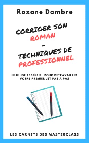 Corriger son roman - Techniques de professionnel: Le guide essentiel pour retravailler votre premier jet pas à pas (Les carnets de masterclass) von Roxane Dambre