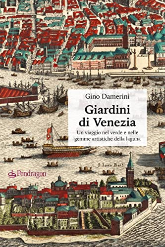 Giardini di Venezia. Un viaggio nel verde e nelle gemme artistiche della laguna (Pendragon garden) von Edizioni Pendragon