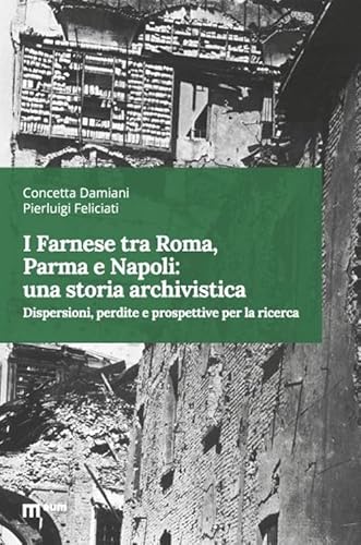 I Farnese tra Roma, Parma e Napoli: una storia archivistica. Dispersioni, perdite e prospettive per la ricerca I Farnese tra Roma, Parma e Napoli: una storia archivistica. Dispersioni, perdite e prospettive per la ricerca von Eum - Centro Edizioni Università di Macerata