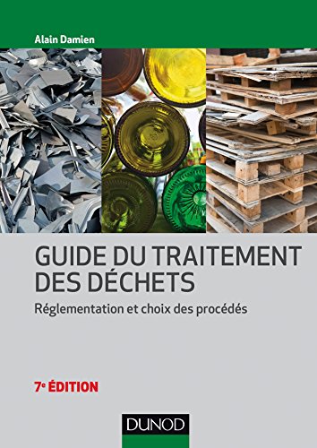 Guide du traitement des déchets - 7e éd. - Réglementation et choix des procédés: Réglementation et choix des procédés von DUNOD