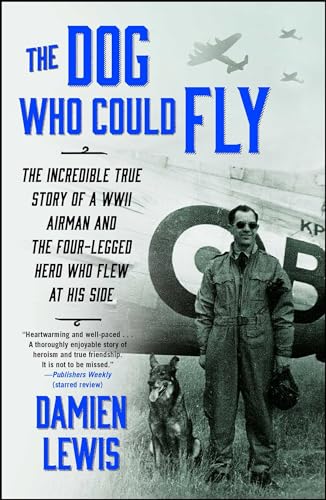 The Dog Who Could Fly: The Incredible True Story of a WWII Airman and the Four-Legged Hero Who Flew At His Side The Dog Who Could Fly: The Incredible True Story of a WWII Airman and the Four-Legged Hero Who Flew At His Side