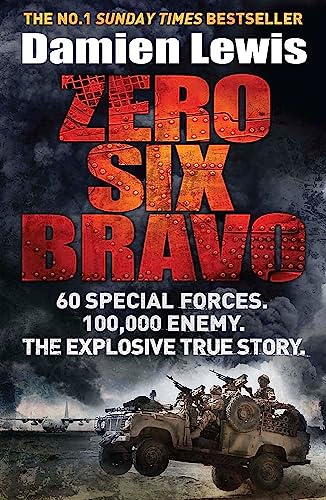 Zero Six Bravo: 60 Special Forces. 100,000 Enemy. The Explosive True Story