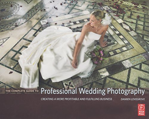 Complete Guide to Professional Wedding Photography: Creating a More Profitable and Fulfilling . . .: Creating a More Profitable and Fulfilling Business von Taylor & Francis Ltd
