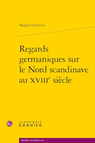 Regards germaniques sur le Nord scandinave au XVIIIe siècle von CLASSIQ GARNIER