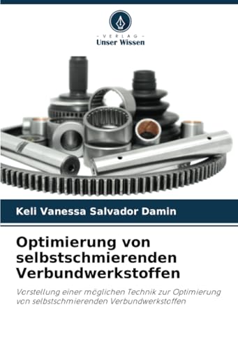 Optimierung von selbstschmierenden Verbundwerkstoffen: Vorstellung einer möglichen Technik zur Optimierung von selbstschmierenden Verbundwerkstoffen von Verlag Unser Wissen