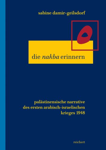 Die »nakba« erinnern: Palästinensische Narrative des ersten arabisch-israelischen Kriegs 1948 (Literaturen im Kontext. Arabisch – Persisch – Türkisch, Band 26)