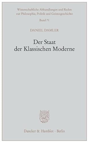 Der Staat der Klassischen Moderne. (Wissenschaftliche Abhandlungen und Reden zur Philosophie, Politik und Geistesgeschichte, Band 71)