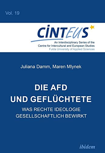 Die AfD und Geflüchtete: Was rechte Ideologie gesellschaftlich bewirkt (An Interdisciplinary Series of the Centre for Intercultural and European Studies - CINTEUS) von Ibidem-Verlag