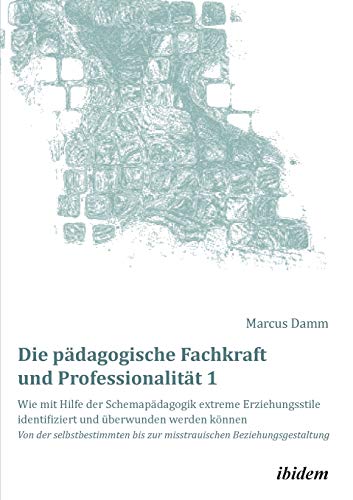 Die pädagogische Fachkraft und Professionalität: Wie mit Hilfe der Schemapädagogik extreme Erziehungsstile identifiziert und überwunden werden können ... (Schemapädagogik kompakt, Band 15)