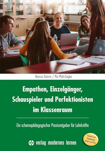 Empathen, Einzelgänger, Schauspieler und Perfektionisten im Klassenraum: Ein schemapädagogischer Praxisratgeber für Lehrkräfte