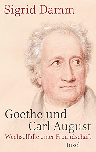 Goethe und Carl August: Wechselfälle einer Freundschaft Goethe und Carl August: Wechselfälle einer Freundschaft von Insel Verlag