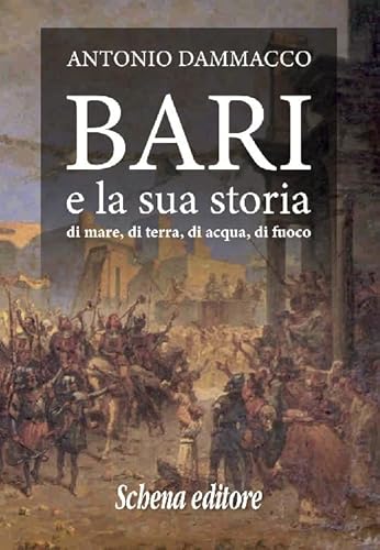 Bari e la sua storia. Di mare, di terra, di acqua, di fuoco von Schena Editore