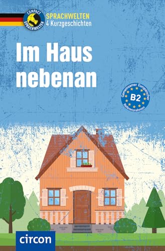 Im Haus nebenan: 4 Kurzgeschichten DaF B2 (Compact Sprachwelten Kurzgeschichten) von Circon Verlag GmbH
