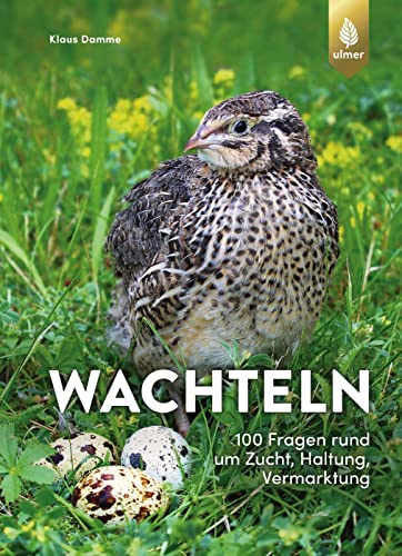 Wachteln - 100 Fragen rund um Zucht, Haltung, Vermarktung