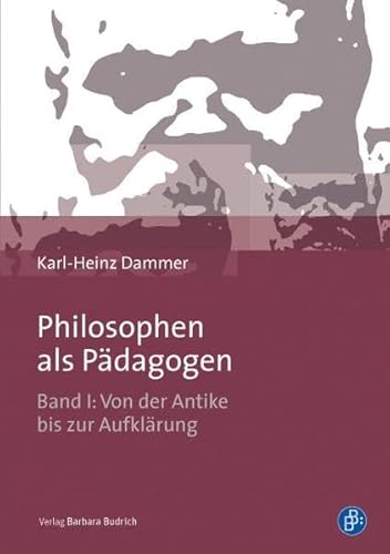 Philosophen als Pädagogen ACHTUNG TITELÄNDERUNG: Philosophen als pädagogische Denker: Band I: Von der Antike bis zur Aufklärung