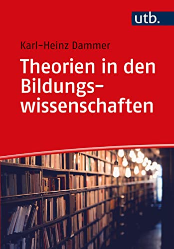 Theorien in den Bildungswissenschaften: Auf den Spuren von Wahrheit und Erkenntnis. Eine kritische Einführung von UTB GmbH