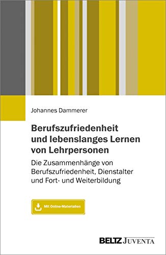 Berufszufriedenheit und lebenslanges Lernen von Lehrpersonen: Die Zusammenhänge von Berufszufriedenheit, Dienstalter und Fort- und Weiterbildung. Mit Online-Materialien von Juventa Verlag GmbH