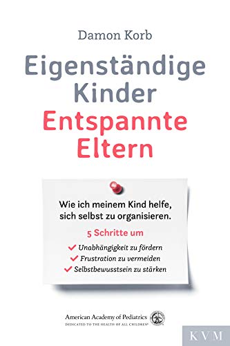 Eigenständige Kinder - Entspannte Eltern: Wie ich meinem Kind helfe, sich selbst zu organisieren. Erziehungstipps für alle Entwicklungsphasen.