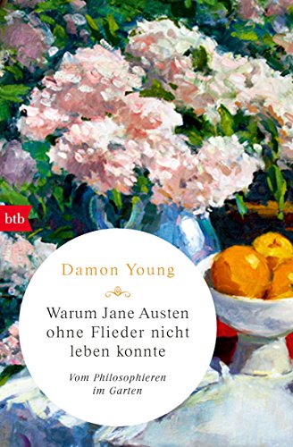 Warum Jane Austen ohne Flieder nicht leben konnte: Vom Philosophieren im Garten von btb Taschenbuch