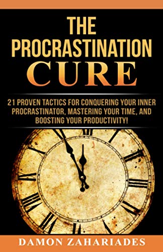 The Procrastination Cure: 21 Proven Tactics For Conquering Your Inner Procrastinator, Mastering Your Time, And Boosting Your Productivity!