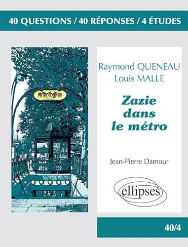 Zazie dans le métro, Raymond Queneau & Zazie dans le métro, Louis Malle: 40 questions, 40 réponses, 4 études (40/4 40 questions 40 réponses)
