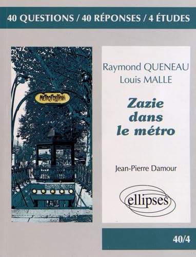 Zazie dans le métro, Raymond Queneau & Zazie dans le métro, Louis Malle: 40 questions, 40 réponses, 4 études (40/4 40 questions 40 réponses) von ELLIPSES