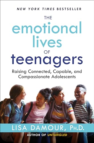 The Emotional Lives of Teenagers: Raising Connected, Capable, and Compassionate Adolescents The Emotional Lives of Teenagers: Raising Connected, Capable, and Compassionate Adolescents