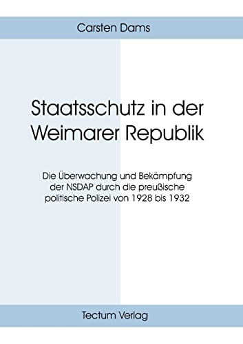 Staatsschutz in der Weimarer Republik. Die Überwachung und Bekämpfung der NSDAP durch die preußische politische Polizei von 1928 bis 1932 von Tectum - Der Wissenschaftsverlag