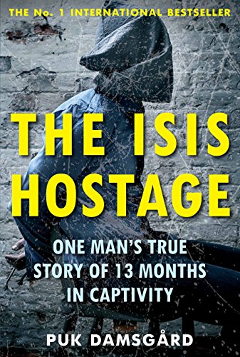 The ISIS Hostage: One Man's True Story of 13 Months in Captivity: One Man's True Story of 13 Months Captivity