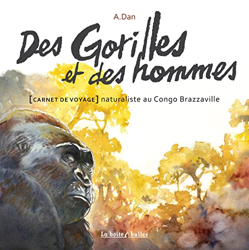 Des gorilles et des hommes: Carnet de voyage naturaliste au Congo Brazzaville von BOITE A BULLES