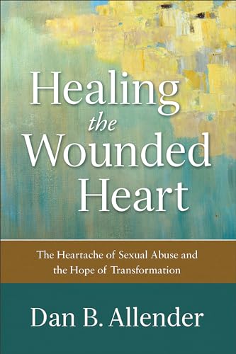 Healing the Wounded Heart: The Heartache of Sexual Abuse and the Hope of Transformation von Baker Books